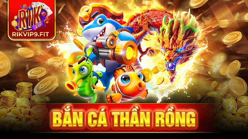 Bắn cá thần rồng Rikvip: Tựa game khuynh đảo thị trường 1 Bắn cá thần rồng Rikvip