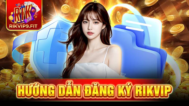 Đăng ký Rikvip: Nhanh chóng, chính xác trong vài phút 1 Hướng dẫn đăng ký Rikvip