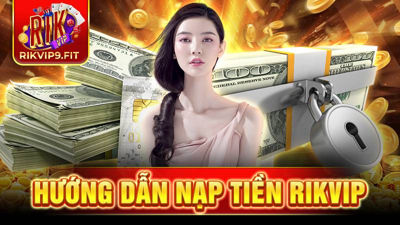 Nạp tiền Rikvip: Hướng dẫn nạp tiền chi tiết an toàn 1 Hướng dẫn nạp tiền Rikvip