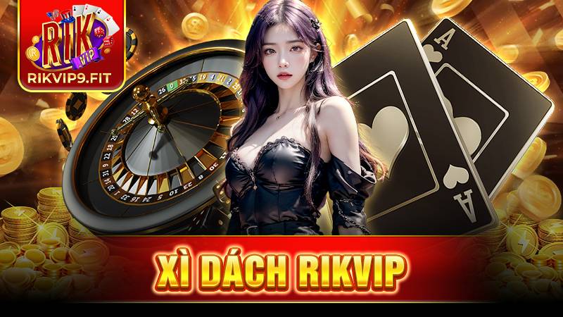 Xì dách Rikvip: Nơi khởi xướng những giấc mơ làm giàu 1 Xì dách Rikvip